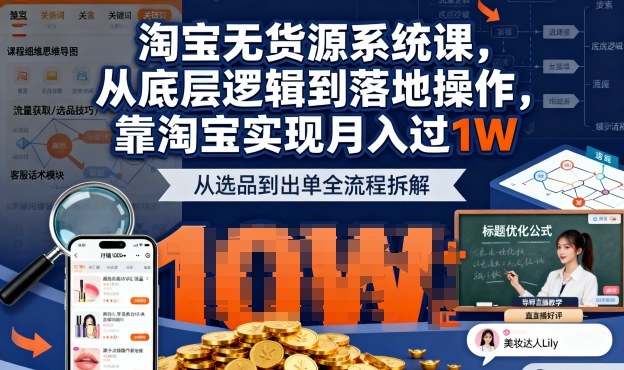2025最新淘宝无货源系统课，从底层逻辑到落地操作，靠淘宝实现月入过1W(更新)