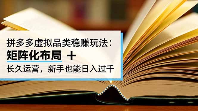 拼多多虚拟品类稳赚玩法：矩阵化布局 + 长久运营，新手也能日入过千