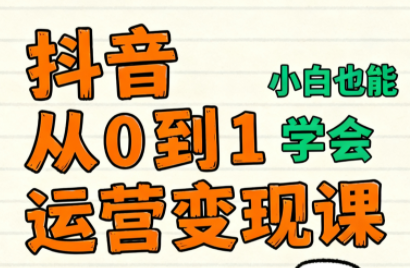 爱密老师·抖音从0到1运营变现课(更新11月)